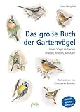 Das große Buch der Gartenvögel: Unsere Vögel im Garten erleben, fördern, schützen